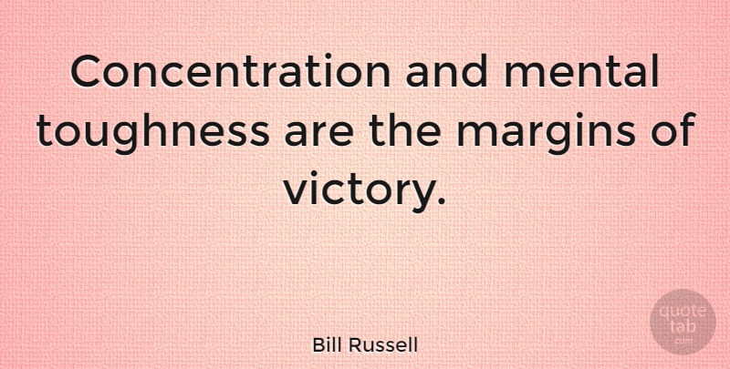 Bill Russell Quote About Basketball, Focus And Concentration, Victory: Concentration And Mental Toughness Are...