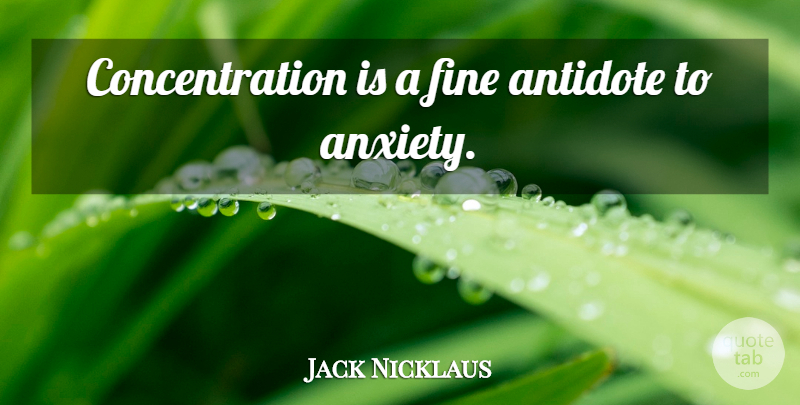 Jack Nicklaus Quote About Athlete, Golf, Worry: Concentration Is A Fine Antidote...