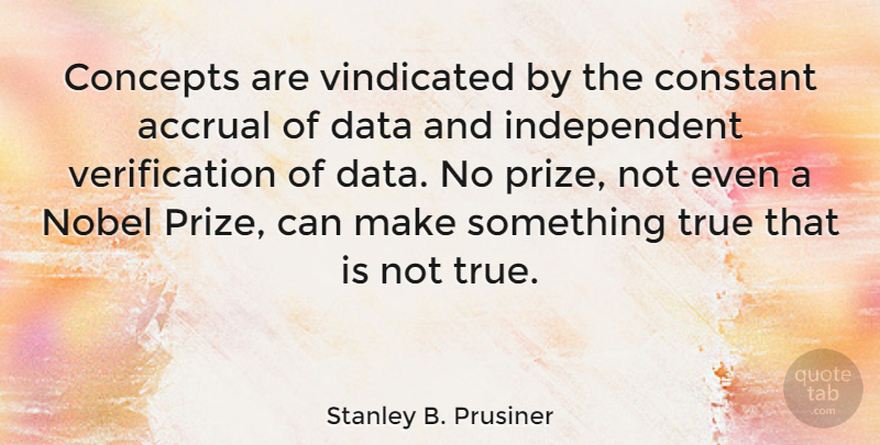 Stanley B. Prusiner Quote About Independent, Data, Nobel: Concepts Are Vindicated By The...