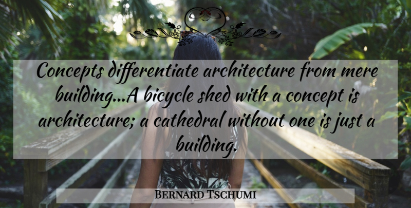 Bernard Tschumi Quote About Architecture, Building, Cathedrals: Concepts Differentiate Architecture From Mere...
