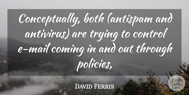 David Ferris Quote About Both, Coming, Control, Trying: Conceptually Both Antispam And Antivirus...