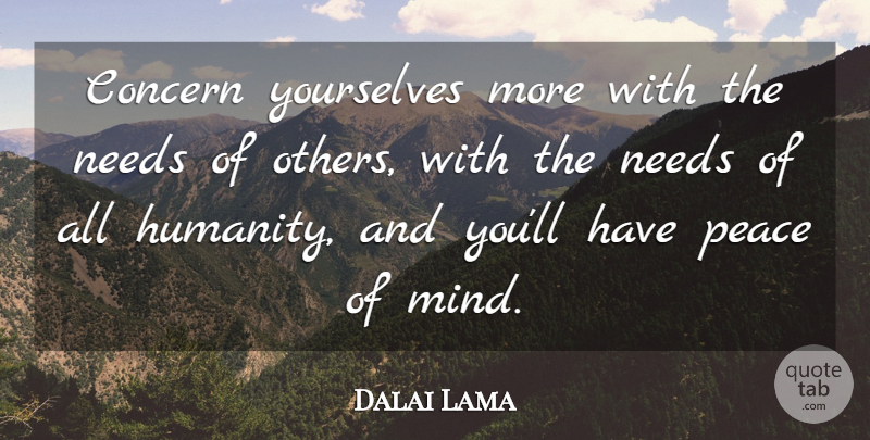 Dalai Lama Quote About Humanity, Mind, Needs: Concern Yourselves More With The...