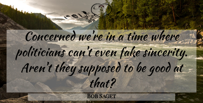 Bob Saget Quote About Fake, Politics, Sincerity: Concerned Were In A Time...