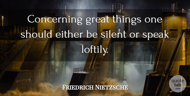 Friedrich Nietzsche Quote About Respect, Speak, Silent: Concerning Great Things One Should...