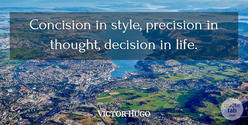 Victor Hugo Quote About Wisdom, Decision, Style: Concision In Style Precision In...