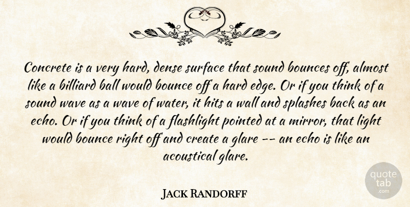 Jack Randorff Quote About Almost, Ball, Bounce, Concrete, Create: Concrete Is A Very Hard...