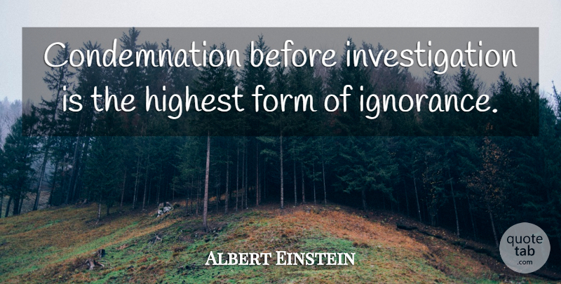 Albert Einstein Quote About Ignorance, Investigation, Condemnation: Condemnation Before Investigation Is The...