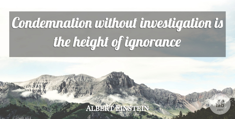 Albert Einstein Quote About Character, Ignorance, Height: Condemnation Without Investigation Is The...