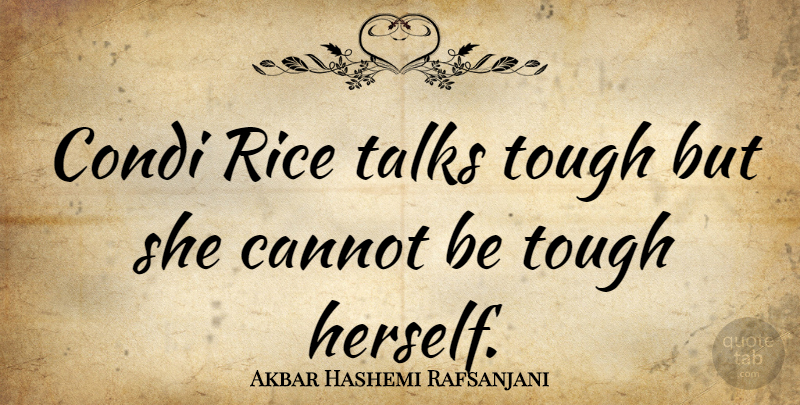Akbar Hashemi Rafsanjani Quote About Tough, Rice: Condi Rice Talks Tough But...