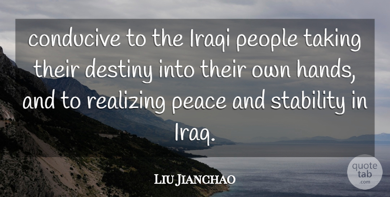 Liu Jianchao Quote About Conducive, Destiny, Iraqi, Peace, People: Conducive To The Iraqi People...