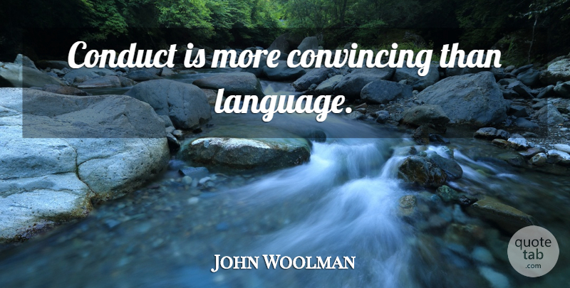 John Woolman Quote About Language, Convincing: Conduct Is More Convincing Than...