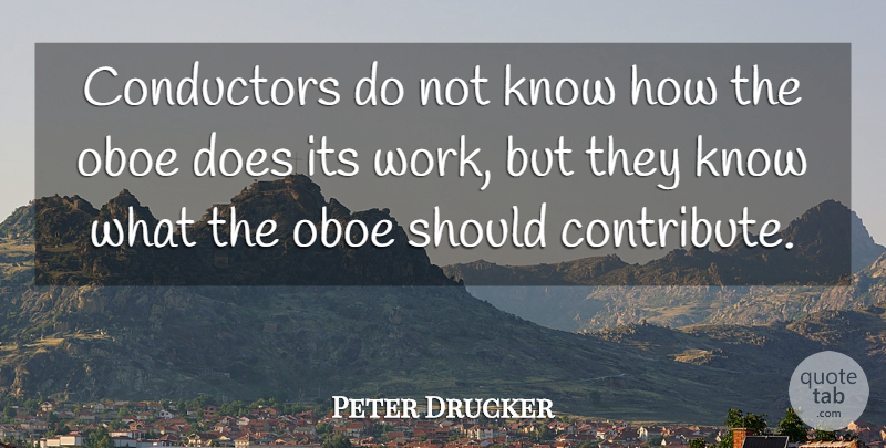Peter Drucker Quote About Doe, Oboes, Should: Conductors Do Not Know How...
