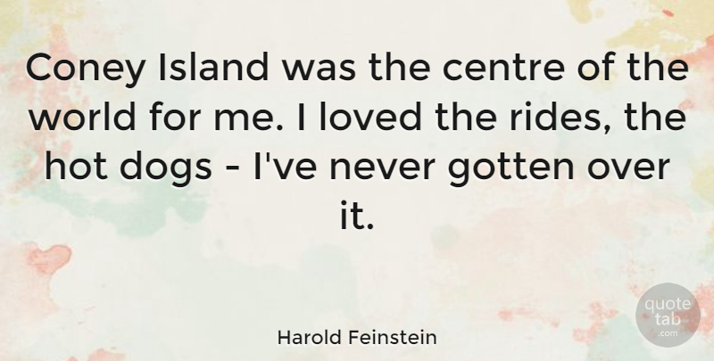 Harold Feinstein Quote About Centre, Gotten, Hot: Coney Island Was The Centre...