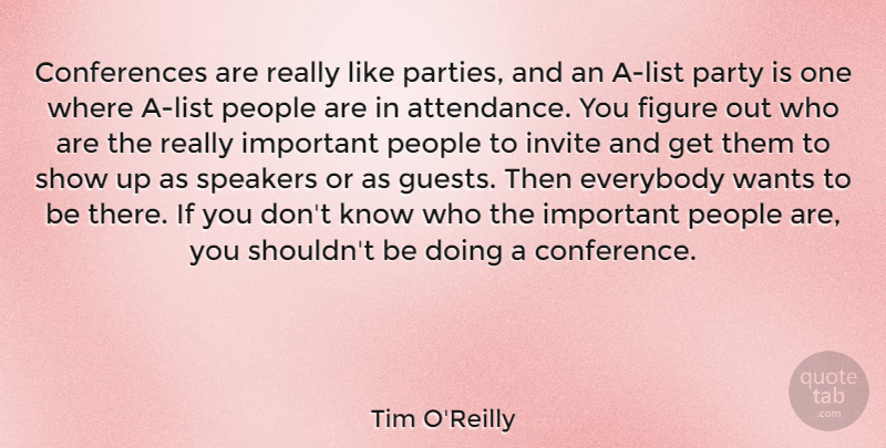 Tim O'Reilly Quote About Everybody, Figure, Invite, Party, People: Conferences Are Really Like Parties...