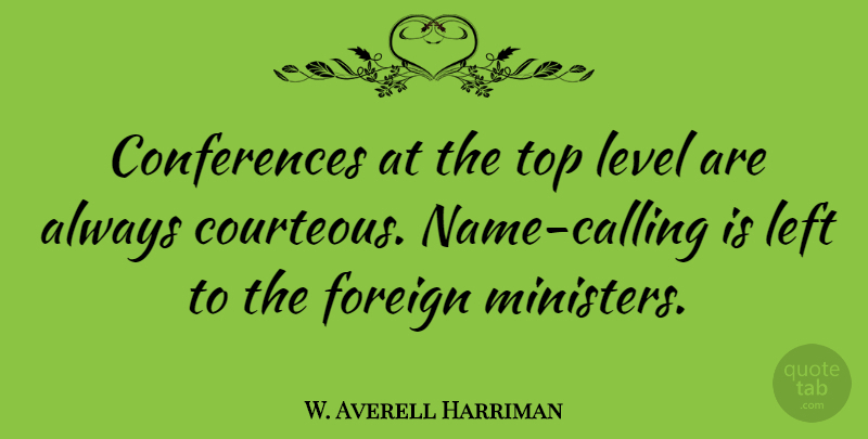 W. Averell Harriman Quote About Names, Calling, Levels: Conferences At The Top Level...