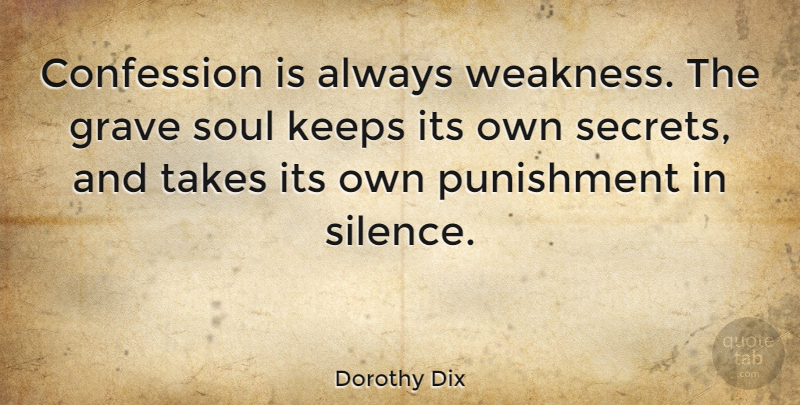 Dorothy Dix Quote About Punishment, Keeping Secrets, Silence: Confession Is Always Weakness The...
