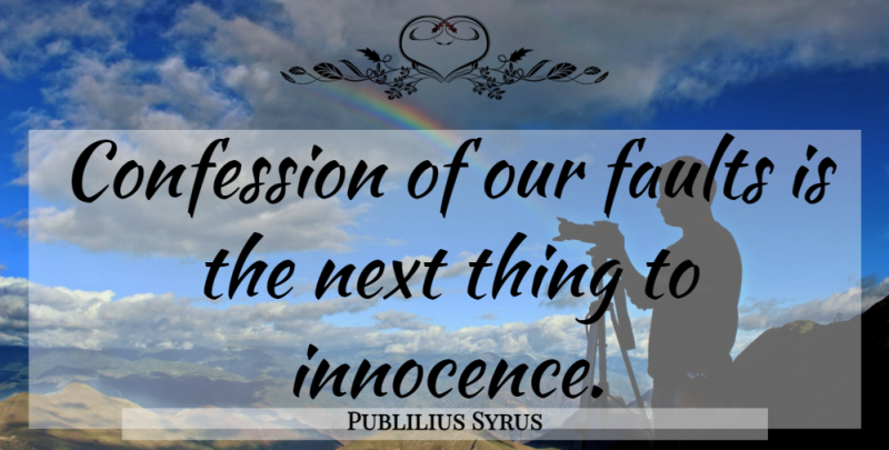 Publilius Syrus Quote About Next, Faults, Innocence: Confession Of Our Faults Is...