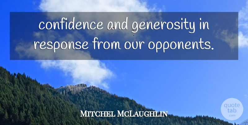 Mitchel McLaughlin Quote About Confidence, Generosity, Response: Confidence And Generosity In Response...