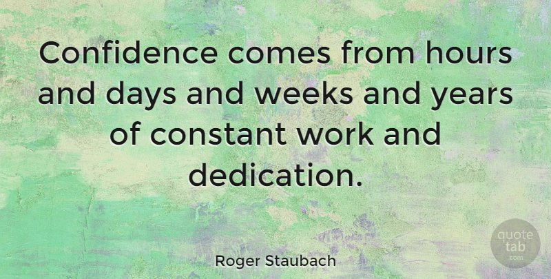 Roger Staubach Quote About American Athlete, Constant, Days, Hours, Weeks: Confidence Comes From Hours And...