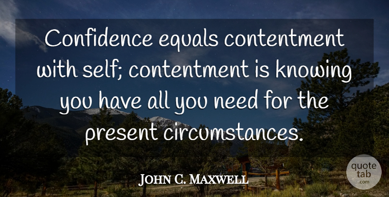 John C. Maxwell Quote About Self, Knowing, Contentment: Confidence Equals Contentment With Self...