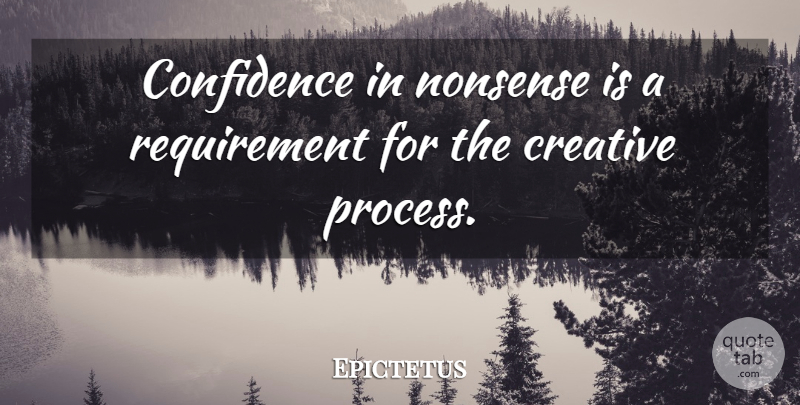 Epictetus Quote About Confidence, Creative, Requirements: Confidence In Nonsense Is A...