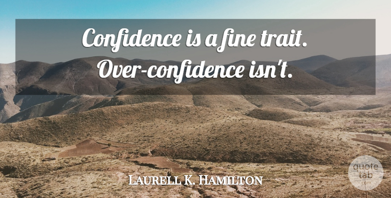 Laurell K. Hamilton Quote About Confidence, Fine, Over Confidence: Confidence Is A Fine Trait...