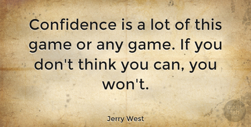Jerry West Quote About Basketball, Thinking, Games: Confidence Is A Lot Of...