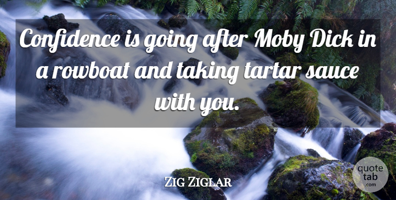 Zig Ziglar Quote About Moby: Confidence Is Going After Moby...