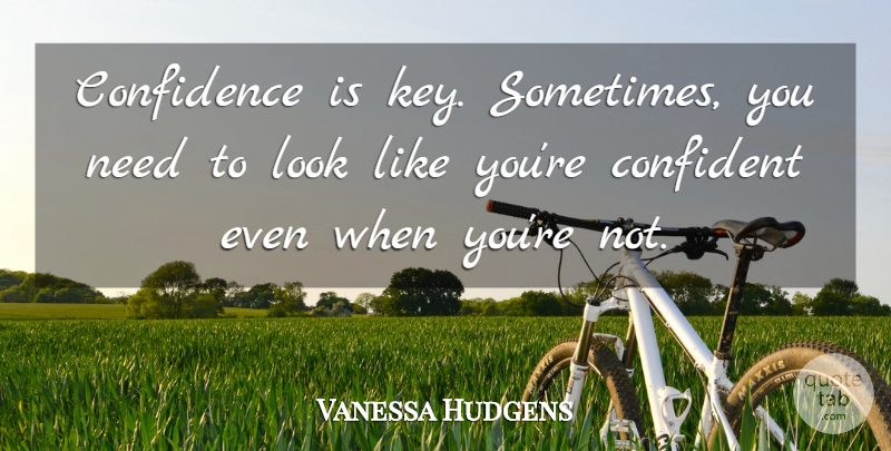 Vanessa Hudgens Quote About Confidence, Love Yourself, Keys: Confidence Is Key Sometimes You...