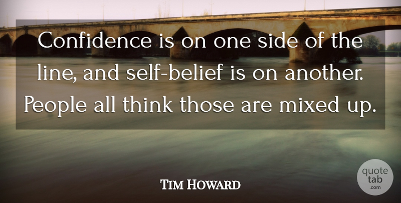 Tim Howard Quote About Mixed, People: Confidence Is On One Side...