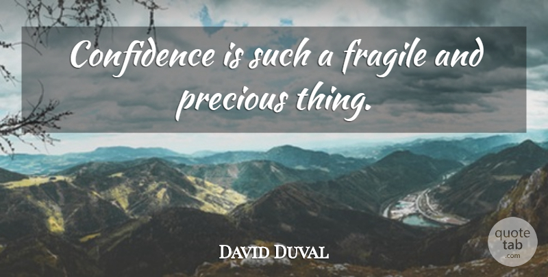David Duval Quote About Precious Things, Fragile: Confidence Is Such A Fragile...
