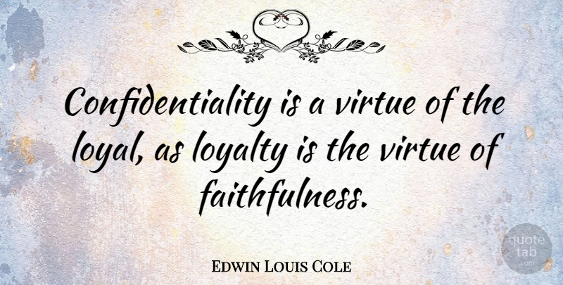 Edwin Louis Cole Quote About Loyalty, Literature, Faithfulness: Confidentiality Is A Virtue Of...