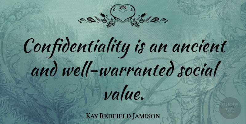 Kay Redfield Jamison Quote About Social Values, Ancient, Confidentiality: Confidentiality Is An Ancient And...