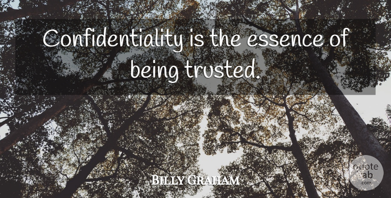 Billy Graham Quote About Essence, Confidentiality, Being Trusted: Confidentiality Is The Essence Of...