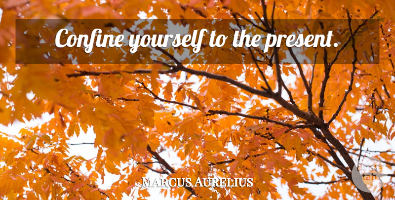 Marcus Aurelius Quote About Philosophical, Mindfulness: Confine Yourself To The Present...