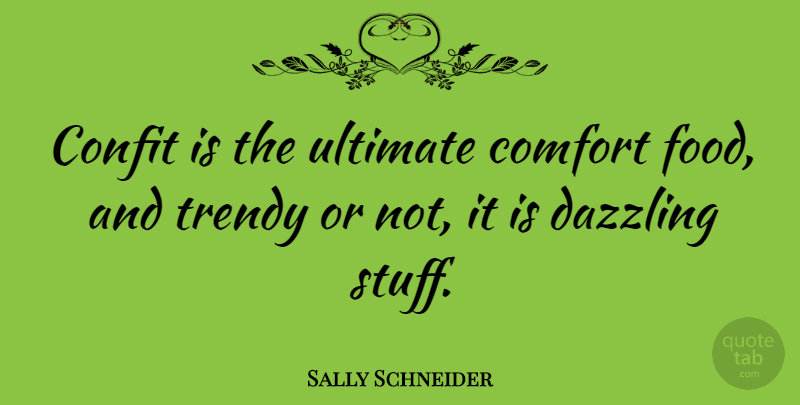 Sally Schneider Quote About Food, Stuff, Comfort: Confit Is The Ultimate Comfort...