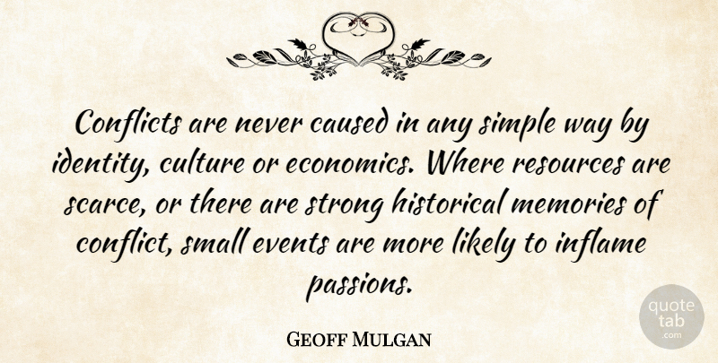 Geoff Mulgan Quote About Caused, Conflicts, Events, Historical, Inflame: Conflicts Are Never Caused In...