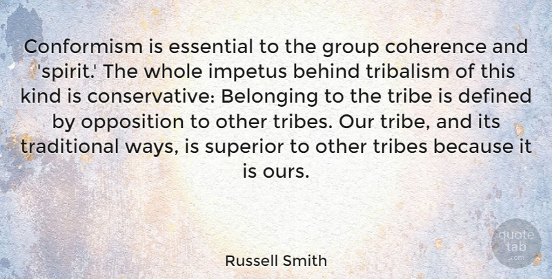 Russell Smith Quote About Behind, Coherence, Defined, Essential, Impetus: Conformism Is Essential To The...