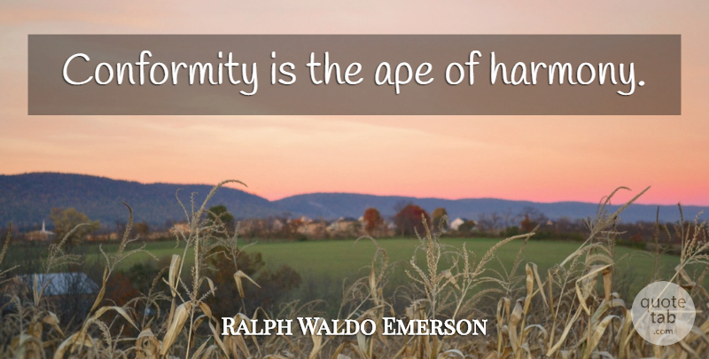 Ralph Waldo Emerson Quote About Peace, Apes, Conformity: Conformity Is The Ape Of...