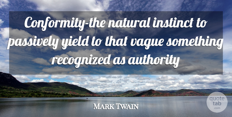 Mark Twain Quote About Authority, Instinct, Natural, Passively, Recognized: Conformity The Natural Instinct To...