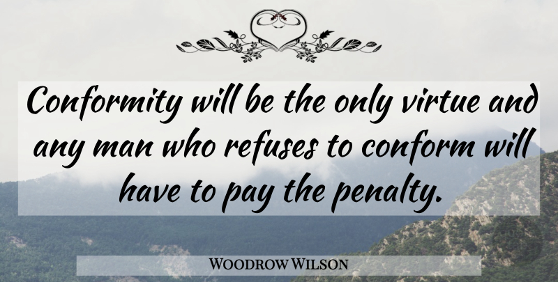 Woodrow Wilson Quote About Men, President, Pay: Conformity Will Be The Only...