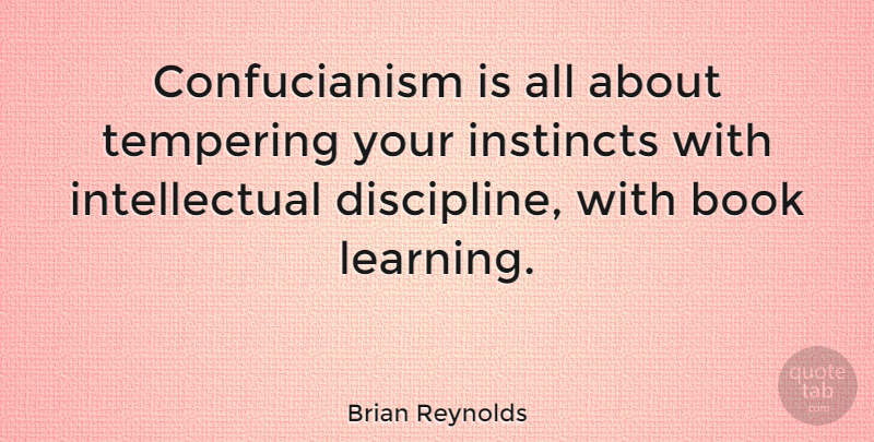 Brian Reynolds Quote About Book, Discipline, Intellectual: Confucianism Is All About Tempering...