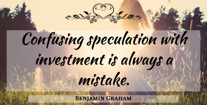 Benjamin Graham Quote About Mistake, Confusing, Investing: Confusing Speculation With Investment Is...