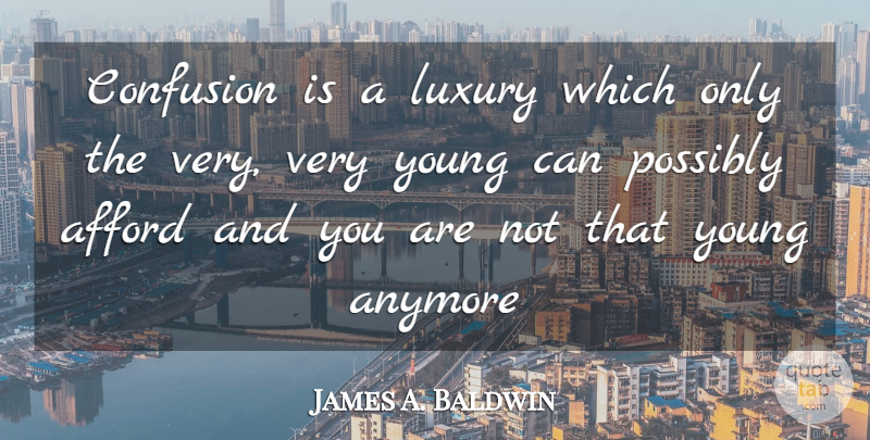 James A. Baldwin Quote About Luxury, Confusion, Young: Confusion Is A Luxury Which...