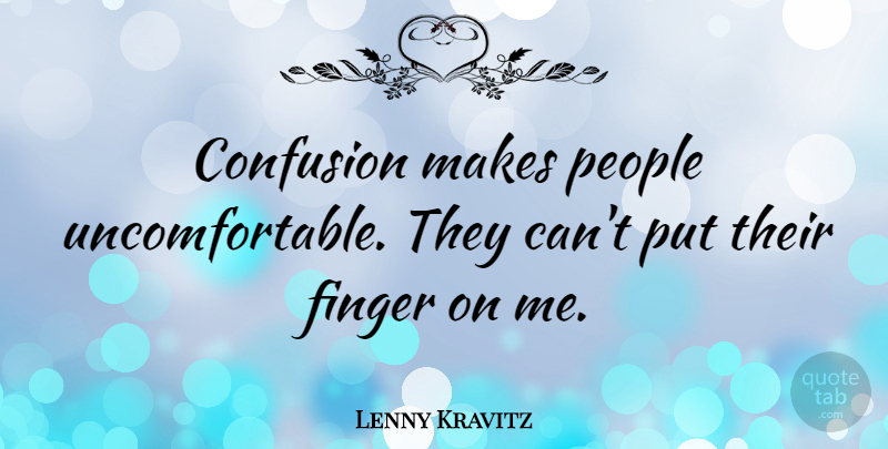 Lenny Kravitz Quote About Confusion, People, Fingers: Confusion Makes People Uncomfortable They...