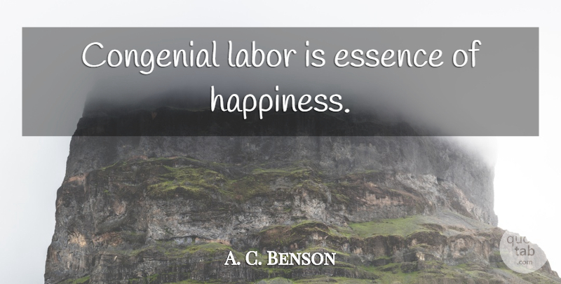 A. C. Benson Quote About Work, Essence, Labor: Congenial Labor Is Essence Of...