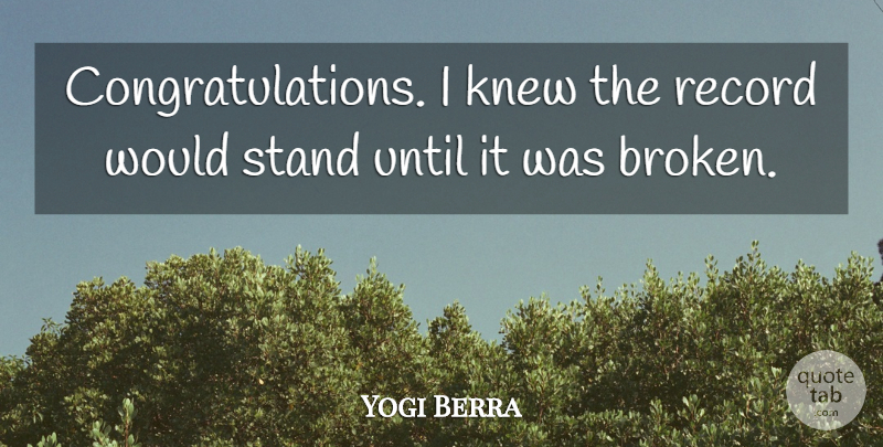 Yogi Berra Quote About Broken Heart, Baseball, Congratulations: Congratulations I Knew The Record...