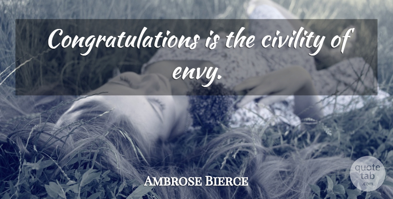 Ambrose Bierce Quote About Success, Congratulations, Envy: Congratulations Is The Civility Of...