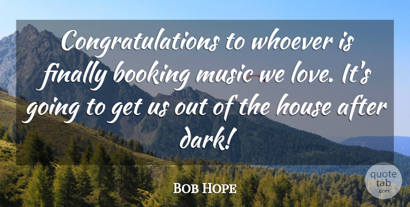 Bob Hope Quote About Congratulations, Dark, House: Congratulations To Whoever Is Finally...