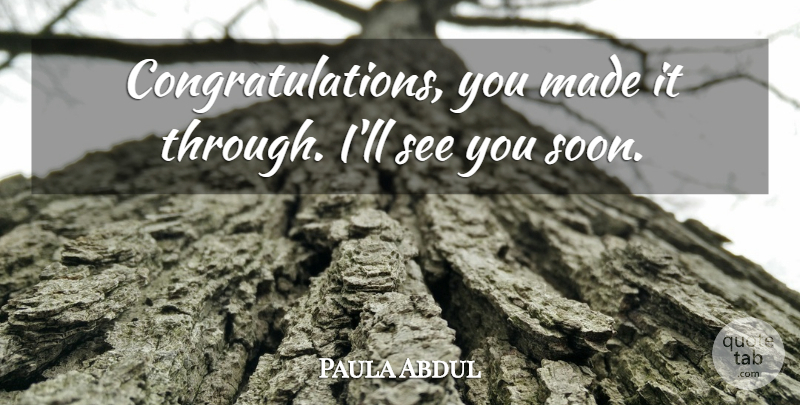 Paula Abdul Quote About undefined: Congratulations You Made It Through...